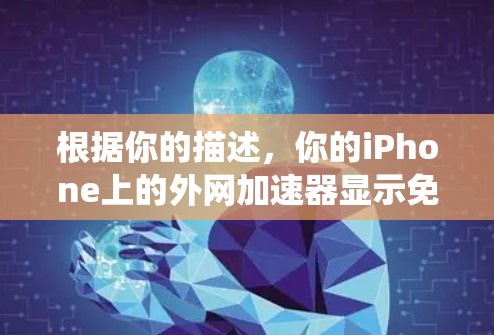 根据你的描述，你的iPhone上的外网加速器显示免费可能与系统设置有关，而不是真的免费。以下是逐步解决方案