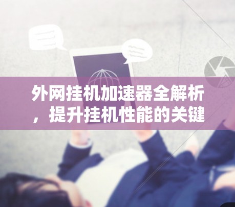 外网挂机加速器全解析，提升挂机性能的关键工具
