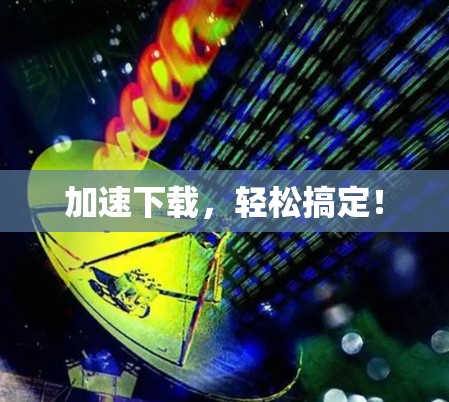加速下载，轻松搞定！