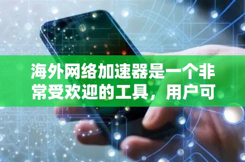 海外网络加速器是一个非常受欢迎的工具，用户可以在海外服务器上测试网络速度，特别是对于那些经常在外使用而希望提升网络体验的人。以下是一些常见的海外网络加速器，并提供一些使用建议