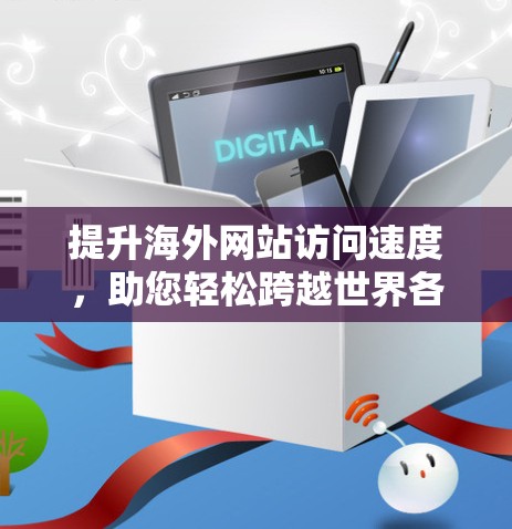 提升海外网站访问速度,助您轻松跨越世界各地的网站
