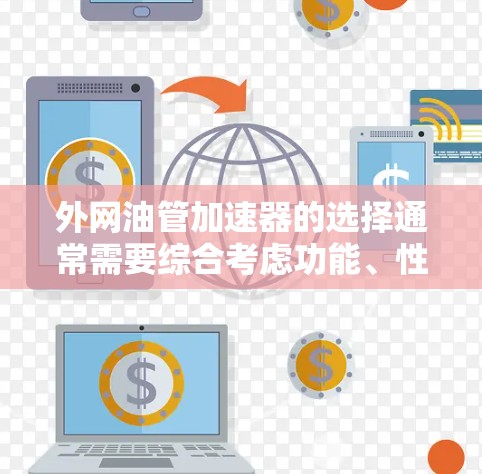 外网油管加速器的选择通常需要综合考虑功能、性能、品牌和售后服务等因素。以下是一些推荐的油管加速器类型及其特点