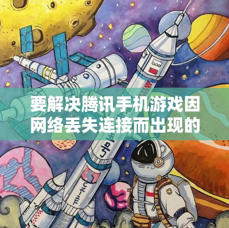 要解决腾讯手机游戏因网络丢失连接而出现的问题,可以按照以下步骤进行