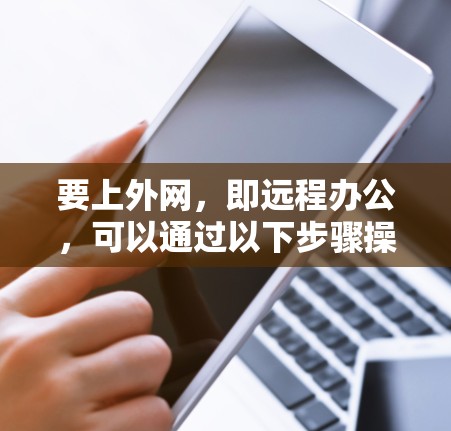 要上外网，即远程办公，可以通过以下步骤操作