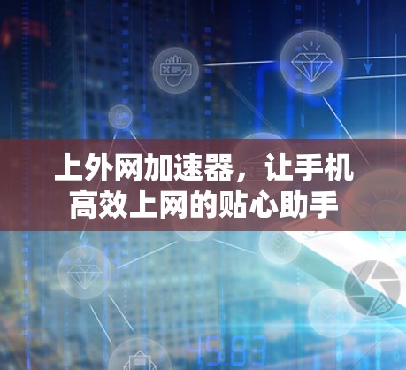 上外网加速器，让手机高效上网的贴心助手