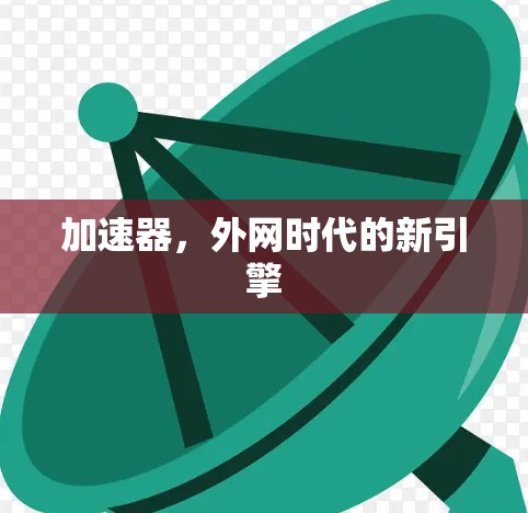 加速器,外网时代的新引擎