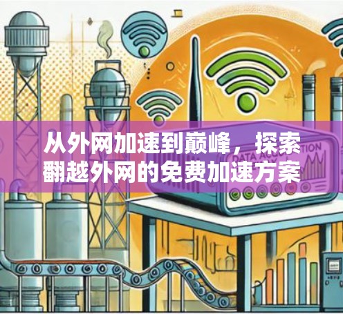 从外网加速到巅峰,探索翻越外网的免费加速方案