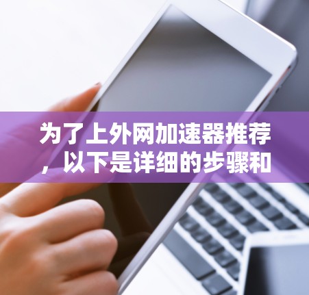 为了上外网加速器推荐,以下是详细的步骤和建议