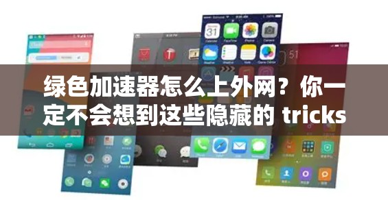 绿色加速器怎么上外网？你一定不会想到这些隐藏的 tricks！
