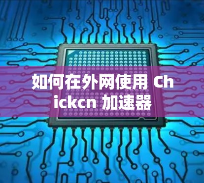 如何在外网使用 Chickcn 加速器