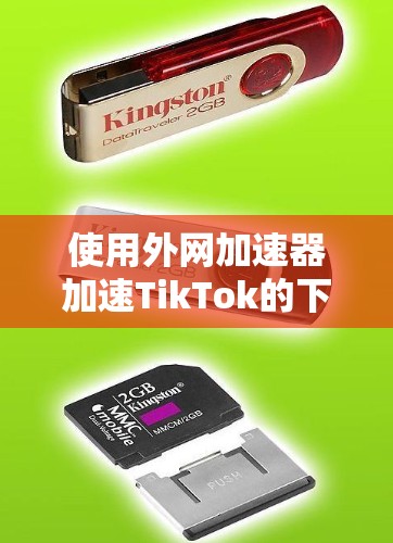 使用外网加速器加速TikTok的下载可以有效地提高下载速度和减少延迟。以下是详细的步骤指南