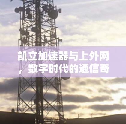 凯立加速器与上外网，数字时代的通信奇迹