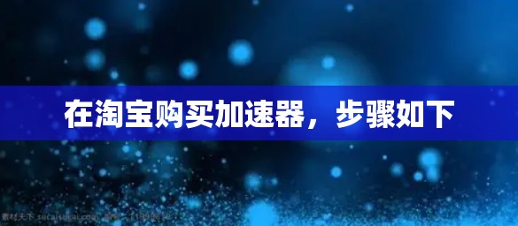 在淘宝购买加速器，步骤如下
