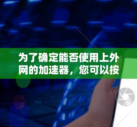 为了确定能否使用上外网的加速器，您可以按照以下步骤进行