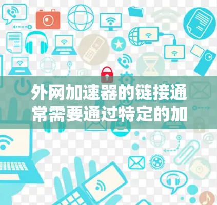 外网加速器的链接通常需要通过特定的加速软件或网站才能下载和安装。以下是一些常见的外网加速软件及其链接,您可以尝试使用