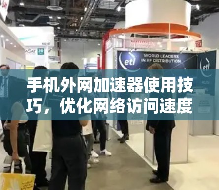 手机外网加速器使用技巧，优化网络访问速度