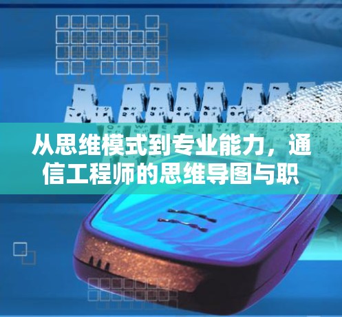 从思维模式到专业能力,通信工程师的思维导图与职业图谱