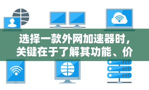 选择一款外网加速器时，关键在于了解其功能、价格、网络支持以及安全性。以下是一些推荐，帮助你找到适合的工具