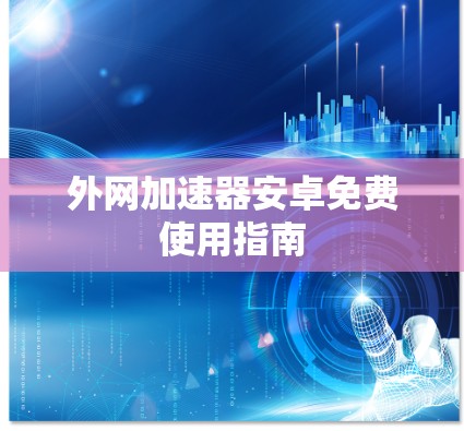 外网加速器安卓免费使用指南