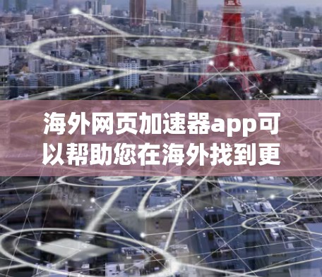海外网页加速器app可以帮助您在海外找到更快加载的网页。以下是一些常见且受欢迎的工具推荐,包括 browser扩展、网页加速网站和第三方软件 海外网页加速器app可以帮助您在海外找到更快加载的网页。以下是一些常见且受欢迎的工具推荐,包括 browser扩展、网页加速网站和第三方软件