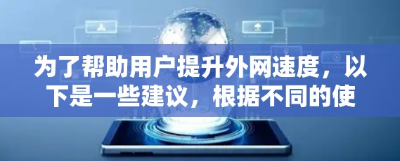 为了帮助用户提升外网速度,以下是一些建议,根据不同的使用场景和需求选择合适的外网加速器