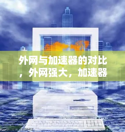 外网与加速器的对比，外网强大，加速器便捷？