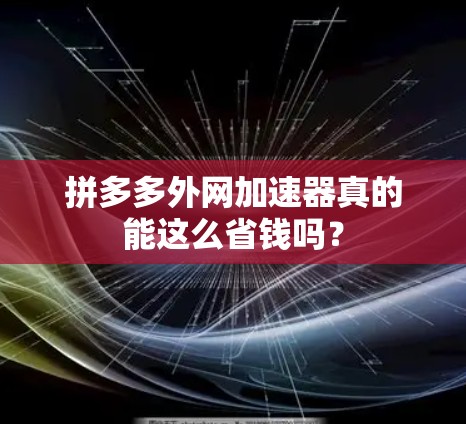 拼多多外网加速器真的能这么省钱吗？