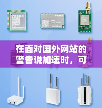 在面对国外网站的警告说加速时，可以采取以下步骤来处理