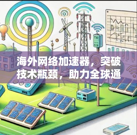 海外网络加速器,突破技术瓶颈,助力全球通信