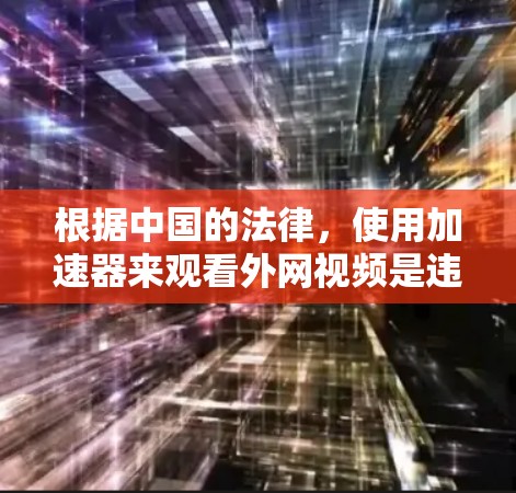 根据中国的法律,使用加速器来观看外网视频是违法的,可能会被追究法律责任。为了合法观看外网的视频,建议采取以下步骤