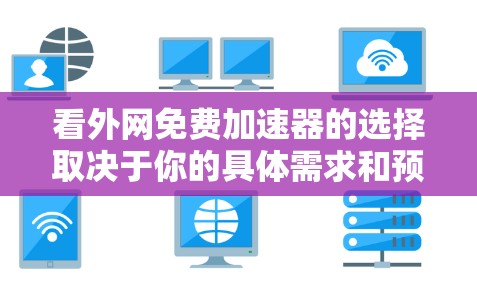 看外网免费加速器的选择取决于你的具体需求和预算。以下是一些常见的免费加速器推荐，供你参考