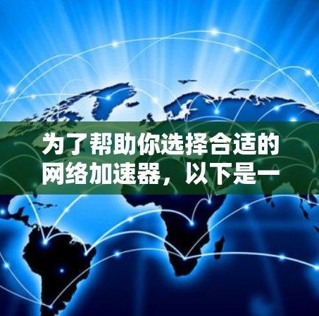为了帮助你选择合适的网络加速器，以下是一个详细的指南