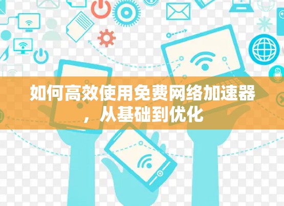 如何高效使用免费网络加速器，从基础到优化