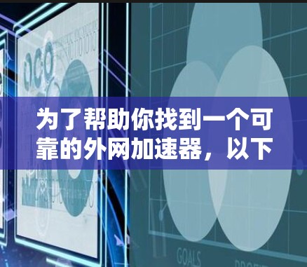 为了帮助你找到一个可靠的外网加速器,以下是逐步的推荐和使用指南