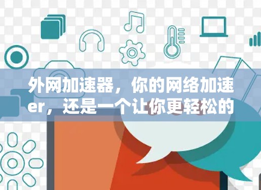 外网加速器，你的网络加速er，还是一个让你更轻松的朋友？