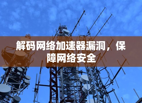 解码网络加速器漏洞，保障网络安全