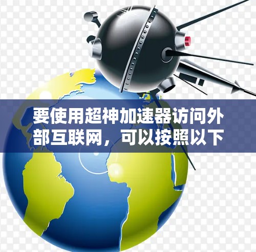 要使用超神加速器访问外部互联网，可以按照以下步骤操作