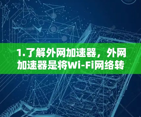 1.了解外网加速器，外网加速器是将Wi-Fi网络转换为电信网的工具，帮助提升网络速度