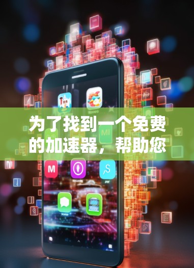 为了找到一个免费的加速器，帮助您的国外网站更快加载，以下是一些建议和步骤