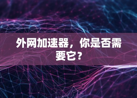 外网加速器，你是否需要它？