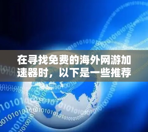 在寻找免费的海外网游加速器时，以下是一些推荐平台的总结