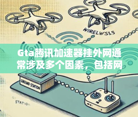 Gta腾讯加速器挂外网通常涉及多个因素，包括网络连接、设置问题、腾讯网络状态等。以下是逐步的解决方案