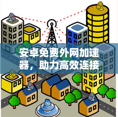 安卓免费外网加速器，助力高效连接与数据流