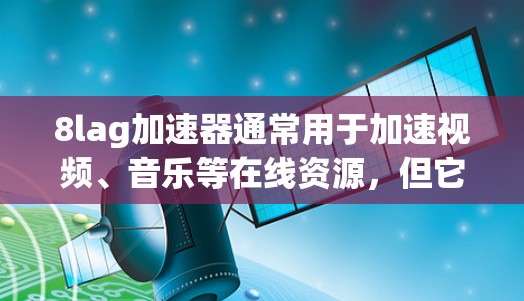 8lag加速器通常用于加速视频、音乐等在线资源，但它是否能直接在日网（中国台湾省的固定网）上使用取决于具体的加速器的设置和功能。以下是一些可能的解决方案