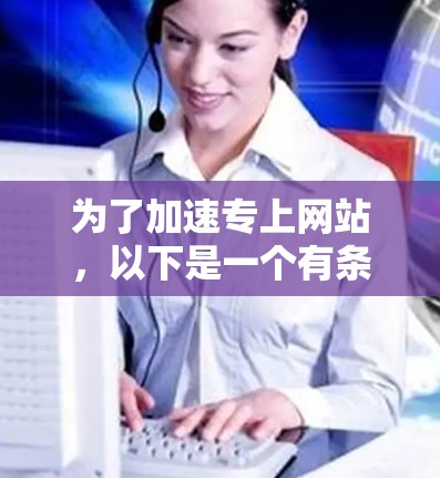为了加速专上网站,以下是一个有条理的指南,涵盖了解决方案、工具推荐、使用步骤和注意事项