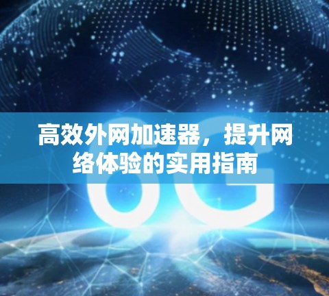 高效外网加速器，提升网络体验的实用指南