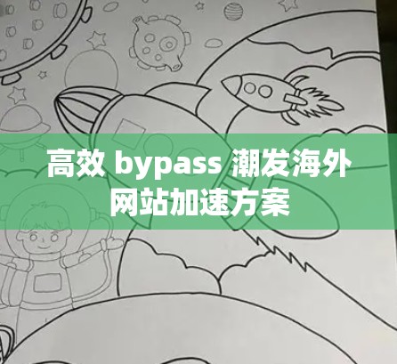 高效 bypass 潮发海外网站加速方案