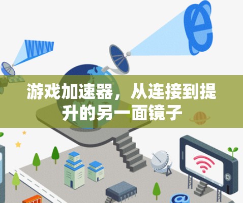 游戏加速器,从连接到提升的另一面镜子