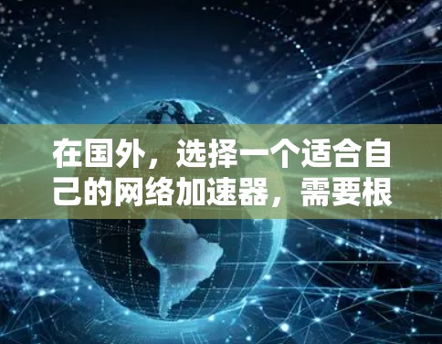 在国外,选择一个适合自己的网络加速器,需要根据自己的需求和预算来决定。以下是一些主要的国外网络加速器,供您参考