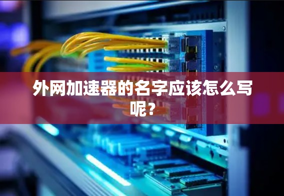 外网加速器的名字应该怎么写呢?